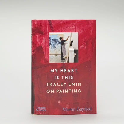 Gayford, Martin & Emin, Tracey - My Heart is this, Tracey Emin on Painting (Signed)